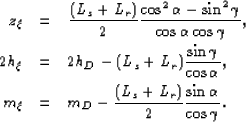 \begin{eqnarray}
 z_\xi&=& \frac{(L_s+L_r)}{2} \frac{\cos^2{\alpha}-\sin^2{\gamm...
 ...\xi&=& m_D - \frac{(L_s+L_r)}{2}\frac{\sin{\alpha}}{\cos{\gamma}}.\end{eqnarray}