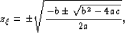 \begin{displaymath}
z_\xi= \pm \sqrt{\frac{-b \pm \sqrt{b^2 - 4a c}}{2 a}},\end{displaymath}