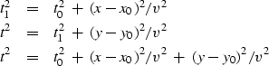 \begin{eqnarray}
t_1^2 &=& t_0^2 \ +\ (x - x_0 )^2 / v^2
\\ t^2 &=& t_1^2 \ +\ (...
 ...2
\\ t^2 &=& t_0^2
\ +\ (x - x_0 )^2 / v^2
\ +\ (y - y_0 )^2 / v^2\end{eqnarray}