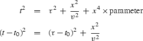 \begin{eqnarray}
t^2 &=& \tau^2 \ +\ { x^2 \over v^2 } \ 
 +\ x^4 \times {\rm parameter}
\\ 
(t-t_0)^2 &=& (\tau-t_0)^2 \ +\ { x^2 \over v^2 } \end{eqnarray}