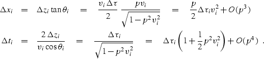 \begin{eqnarray}
\Delta x_i &=& \Delta z_i \tan\theta_i
 \eq
 \frac{v_i\Delta\ta...
 ...tau_i \left(1+
 {\tiny 1 \over 2} p^2 v_i^2 \right) + O(p^4) \ \ .\end{eqnarray}