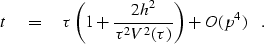 \begin{displaymath}
t \eq \tau \left( 1 + \frac{2h^2}{\tau^2 V^2(\tau)} \right) + O(p^4) \ \ \ .\end{displaymath}