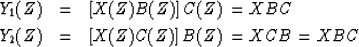 \begin{eqnarray}
Y_1(Z) &= & [X(Z) B(Z)]\, C(Z) = XBC
\nonumber \\ Y_2(Z) &= & [X(Z) C(Z)]\, B(Z) = XCB = XBC\end{eqnarray}