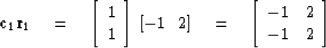 \begin{displaymath}
{\bf c}_1 {\bf r}_1 \eq \left[ 
\begin{array}
{c}
 1 \\  1 \...
 ...
\left[ \begin{array}
{cc}
-1 & 2 \\ -1 & 2 \end{array} \right]\end{displaymath}