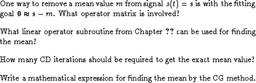 \begin{exer}
% latex2html id marker 530
\item
One way to remove a mean value $m$...
 ...Write a mathematical expression for finding the mean by the CG method.\end{exer}