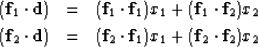 \begin{eqnarray}
({\bf f}_1 \cdot {\bf d}) &= & ({\bf f}_1 \cdot {\bf f}_1) x_1 ...
 ... ({\bf f}_2 \cdot {\bf f}_1) x_1 + ({\bf f}_2 \cdot {\bf f}_2) x_2\end{eqnarray}
