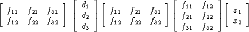 \begin{displaymath}
\left[ 
\begin{array}
{ccc}
 f_{11} & f_{21} & f_{31} \\  f_...
 ... 
\left[ 
\begin{array}
{ccc}
 x_1 \\  x_2 \end{array} \right] \end{displaymath}