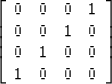 \begin{displaymath}
\left[
\begin{array}
{cccc}
 0 & 0 & 0 & 1 \\  0 & 0 & 1 & 0 \\  0 & 1 & 0 & 0 \\  1 & 0 & 0 & 0 \end{array}\right]\end{displaymath}