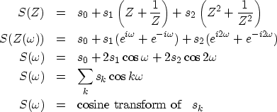 \begin{eqnarray}
S(Z) & = & s_0 + s_1\left(Z+\frac{1}{Z} \right) +
 s_2\left(Z^2...
 ...os k\omega
\ S(\omega ) & = & \mbox{cosine transform of }\;\; s_k\end{eqnarray}