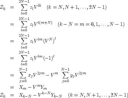 \begin{eqnarray}
Z_k &= & \sum^{2N- 1}_{l = 0} z_l V^{lk} \quad (k = N, N + 1, \...
 ...= & X_{k-N} - V^{k-N} Y_{k-N} \quad (k = N, N + 1, \ldots , 2N -1)\end{eqnarray}