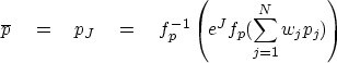 \begin{displaymath}
\overline{p} \eq p_J \eq f_p^{-1} \left( e^J
 f_p(\sum_{j=1}^N w_j p_j) \right) \end{displaymath}