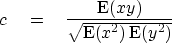 \begin{displaymath}
c \eq {\E(xy) \over \sqrt{ \E(x^2)\, \E(y^2) } }\end{displaymath}