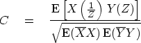 \begin{displaymath}
C \eq {\E\left[ X \left( {1 \over Z}\right) \, Y(Z) \right] \over
\sqrt{\E(\overline {X} X)\, \E(\overline {Y} Y) } }\end{displaymath}