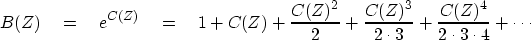 \begin{displaymath}
B(Z) \eq
e^{C(Z)} \eq 1 + C(Z)
+ {C(Z)^2 \over 2}
+ {C(Z)^3 \over 2 \cdot 3}
+ {C(Z)^4 \over 2 \cdot 3 \cdot 4}
+ \cdots\end{displaymath}