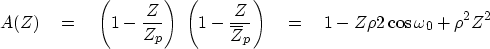 \begin{displaymath}
A(Z) \eq \left( 1- {Z \over Z_p} \right) \
 \left( 1- {Z \ov...
 ...verline{Z}_p} \right)
 \eq 1-Z \rho 2\cos \omega_0 + \rho^2 Z^2\end{displaymath}