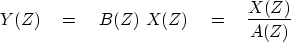 \begin{displaymath}
Y(Z) \eq B(Z) \ X(Z) \eq {X(Z) \over A(Z)}\end{displaymath}