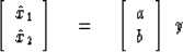 \begin{displaymath}
\left[
 \begin{array}
{l}
 \hat x_1 \\  \hat x_2
 \end{array...
 ...q
 \left[
 \begin{array}
{l}
 a \\  b
 \end{array} \right]
 \ y\end{displaymath}