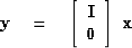 \begin{displaymath}
\bold y\eq
 \left[ 
 \begin{array}
{c}
 \bold I \\  
 \bold 0
 \end{array} \right] 
 \ 
 \bold x\end{displaymath}