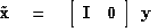 \begin{displaymath}
\tilde {\bold x} \eq
 \left[ 
 \begin{array}
{cc}
 \bold I & \bold 0
 \end{array} \right] 
\ 
\bold y\end{displaymath}