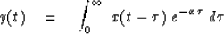 \begin{displaymath}
y(t) \eq \int_0^\infty \ x(t-\tau)\ e^{-\alpha\tau} \ d\tau\end{displaymath}