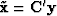 $\tilde{\bold x} = \bold C' \bold y$