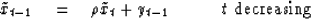 \begin{displaymath}
\tilde x_{t-1} \eq \rho \tilde x_{t} + y_{t-1}
\quad
\quad
\quad t \ {\rm decreasing}\end{displaymath}