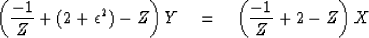 \begin{displaymath}
\left({-1\over Z} +(2+\epsilon^2) -Z\right)
Y \eq
\left({-1\over Z} +2 -Z\right)
X\end{displaymath}