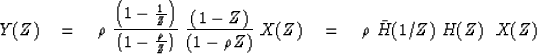 \begin{displaymath}
Y(Z) \eq
\rho \
{\left(1-{1\over Z}\right) \over \left(1-{\r...
 ...-{\rho Z}\right)} \
X(Z)
\eq
\rho \
\bar H(1/Z) \ H(Z) \ \ X(Z)\end{displaymath}