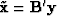 $\tilde \bold x = \bold B' \bold y$