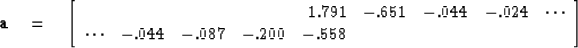 \begin{displaymath}
\bold a \eq
 \left[
 \begin{array}
{rrrrrrrrr}
 & & & & 1.79...
 ...ts &-.044 & -.087 & -.200 & -.558 & & & & 
 \end{array} \right]\end{displaymath}
