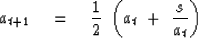 \begin{displaymath}
a_{t+1} \eq {1\over 2} \ \left( a_t \ +\ {s\over a_t} \right)\end{displaymath}