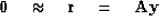 \begin{displaymath}
\bold 0\quad\approx\quad \bold r \eq \bold A \bold y\end{displaymath}