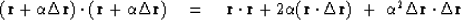 \begin{displaymath}
(\bold r+\alpha\Delta \bold r)\cdot (\bold r+\alpha\Delta \b...
 ...lta \bold r) \ +\ 
\alpha^2 \Delta \bold r \cdot \Delta \bold r\end{displaymath}