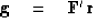 \begin{displaymath}
\bold g \eq \bold F' \bold r\end{displaymath}