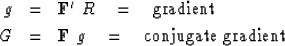 \begin{eqnarray}
g &=& \bold F' \ R \eq \hbox{gradient}
\\ G &=& \bold F \ g \eq \hbox{conjugate gradient}\end{eqnarray}