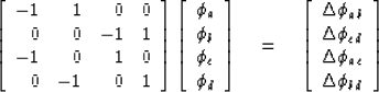 \begin{displaymath}
\left[
 \begin{array}
{rrrr}
 -1 & 1& 0& 0 \\  0 & 0& -1& 1 ...
 ... \\  \Delta \phi_{ac} \\  \Delta \phi_{bd} 
 \end{array}\right]\end{displaymath}