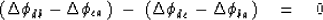 \begin{displaymath}
(\Delta \phi_{db} - \Delta \phi_{ca})
 \ -\ 
 (\Delta \phi_{dc} - \Delta \phi_{ba})
 \eq 0\end{displaymath}