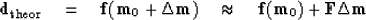 \begin{displaymath}
\bold d_{\rm theor} \eq
 \bold f(\bold m_0 + \Delta \bold m)...
 ...d\approx\quad
 \bold f\bold (\bold m_0) + \bold F\Delta \bold m\end{displaymath}