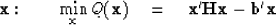 \begin{displaymath}
\bold x: \quad\quad
 \min_{\bold x} Q(\bold x) \eq \bold x'\bold H \bold x - \bold b' \bold x\end{displaymath}