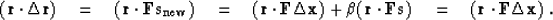 \begin{displaymath}
 (\bold r \cdot \Delta \bold r ) \eq 
 (\bold r \cdot \bold ...
 ...\bold F \bold s) \eq
 (\bold r \cdot \bold F \Delta \bold x)\;.\end{displaymath}