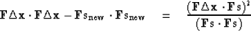 \begin{displaymath}
 \bold F \Delta \bold x \cdot \bold F \Delta \bold x -
 \bol...
 ...bold F \bold s )^2}
 {(\bold F \bold s \cdot \bold F \bold s )}\end{displaymath}