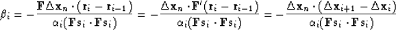 \begin{displaymath}
 \beta_i = 
 - \frac{ \bold F \Delta \bold x_n \cdot (\bold ...
 ...x_i)}
 {\alpha_i (\bold F \bold s_i \cdot \bold F \bold s_i )} \end{displaymath}