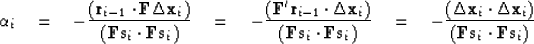 \begin{displaymath}
 \alpha_i \eq - \frac 
 { (\bold r_{i-1} \cdot \bold F \Delt...
 ... \bold x_i )}
 {( \bold F \bold s_i \cdot \bold F \bold s_i ) }\end{displaymath}