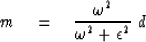 \begin{displaymath}
m \eq {\omega^2 \over \omega^2+ \epsilon^2}\ d\end{displaymath}