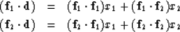 \begin{eqnarray}
({\bf f}_1 \cdot {\bf d}) &= & ({\bf f}_1 \cdot {\bf f}_1) x_1 ...
 ... ({\bf f}_2 \cdot {\bf f}_1) x_1 + ({\bf f}_2 \cdot {\bf f}_2) x_2\end{eqnarray}