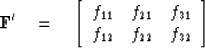 \begin{displaymath}
\bold F' \eq
\left[ 
\begin{array}
{ccc}
 f_{11} & f_{21} & f_{31} \\  f_{12} & f_{22} & f_{32} \end{array} \right] \end{displaymath}