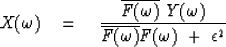 \begin{displaymath}
X(\omega) \eq
{ \overline{F(\omega)} \ Y(\omega) \over 
\overline{F(\omega)} F(\omega) \ +\ \epsilon^2}\end{displaymath}