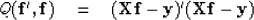 \begin{displaymath}
Q(\bold f', \bold f) \eq
(\bold X\bold f - \bold y)'
(\bold X\bold f - \bold y)\end{displaymath}