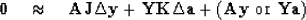 \begin{displaymath}
\bold 0
\quad \approx \quad
\bold A \bold J \Delta \bold y
+...
 ...ta \bold a
+
( \bold A \bold y {\rm \ or \ }
 \bold Y \bold a )\end{displaymath}