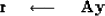 \begin{displaymath}
\bold r 
 \quad\longleftarrow\quad
 \bold A \bold y\end{displaymath}